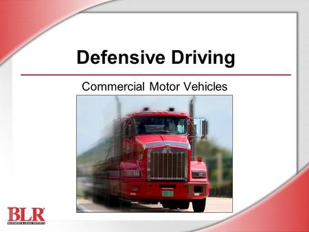 Defensive Driving Commercial Motor Vehicles. © Business & Legal Reports, Inc. 0706 Session Objectives You will be able to: Recognize driving hazards and.