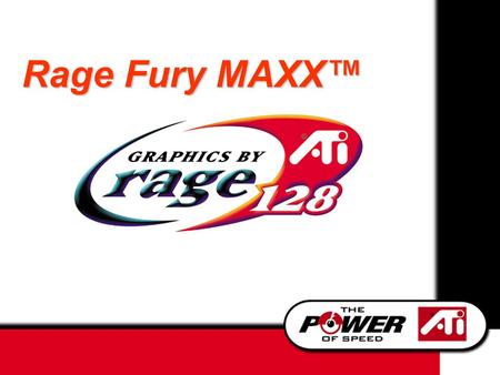 Rage Fury MAXX™. The Answer to today’s 3D dilemma High performance AND High quality AND Universal application acceleration.