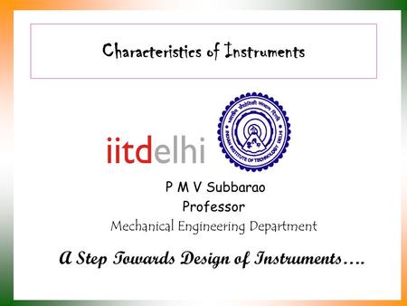 Characteristics of Instruments P M V Subbarao Professor Mechanical Engineering Department A Step Towards Design of Instruments….