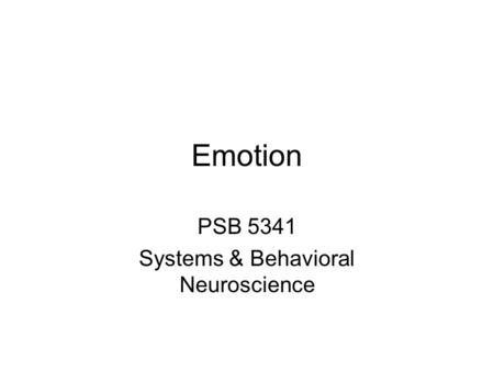 Emotion PSB 5341 Systems & Behavioral Neuroscience.