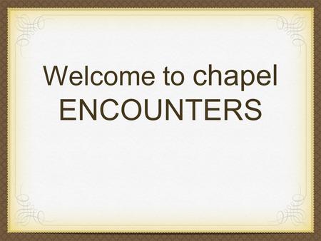 Welcome to chapel ENCOUNTERS. ANGER How do we deal with it?
