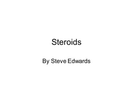 Steroids By Steve Edwards. What are steroids Anabolic steroids, or anabolic-androgenic steroids (AAS), are a class of steroid hormones that are related.