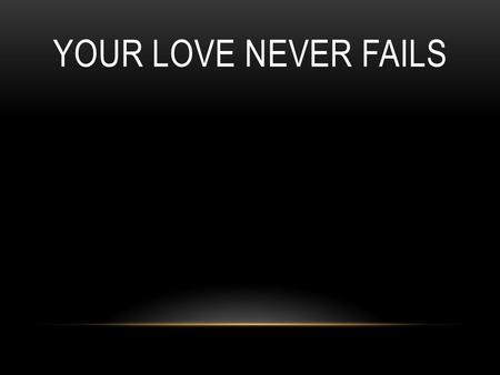 Your Love Never Fails.