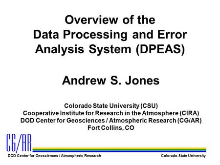 DOD Center for Geosciences / Atmospheric Research Colorado State University Overview of the Data Processing and Error Analysis System (DPEAS) Andrew S.