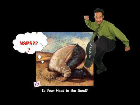 NSPS?? ? Is Your Head in the Sand? NSPSNSPS. NSPS AFGE Local 1858 National Security Personnel System.