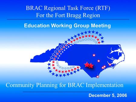 BRAC RTF 1 BRAC Regional Task Force (RTF) For the Fort Bragg Region Community Planning for BRAC Implementation Education Working Group Meeting December.
