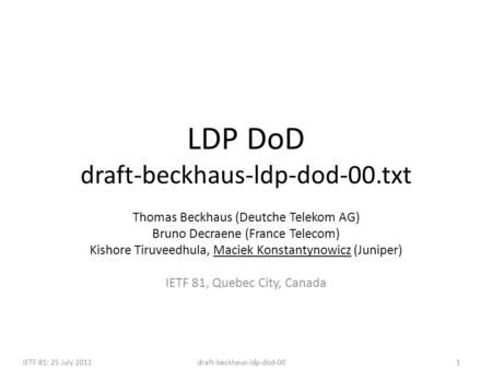Draft-beckhaus-ldp-dod-00IETF 81: 25 July 20111 LDP DoD draft-beckhaus-ldp-dod-00.txt Thomas Beckhaus (Deutche Telekom AG) Bruno Decraene (France Telecom)