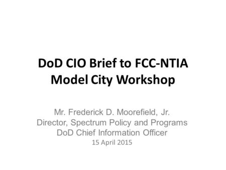 DoD CIO Brief to FCC-NTIA Model City Workshop