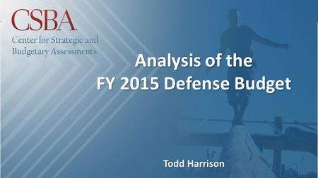 Analysis of the FY 2015 Defense Budget Todd Harrison.