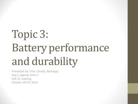 Topic 3: Battery performance and durability Presented by: USA, Canada, Recharge Day 1, Agenda Item 5 EVE-12 meeting October 28-29, 2014.