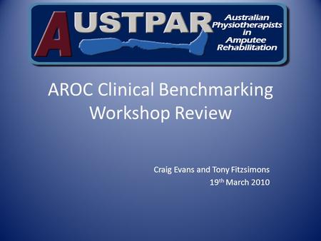 AROC Clinical Benchmarking Workshop Review Craig Evans and Tony Fitzsimons 19 th March 2010.