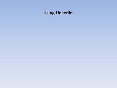 Using LinkedIn. LinkedIn At A Glance LinkedIn is a social network aimed toward professionals More than 50 million users Usually seen as an online version.