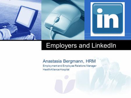 Company LOGO Employers and LinkedIn Anastasia Bergmann, HRM Employment and Employee Relations Manager HealthAlliance Hospital.
