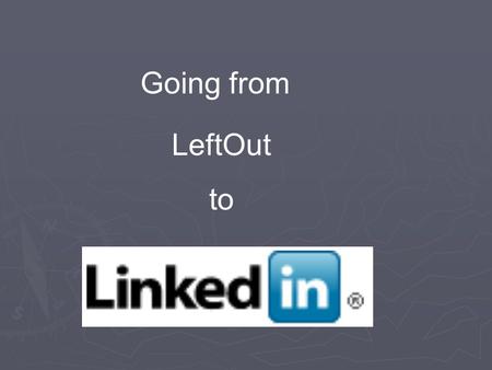 LeftOut to Going from. How Do I use LinkedIn? ► Research  Hiring Manager  Passive Candidates  Competing Companies ► Blogging (Job Advertisements)