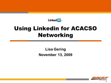 0 Using Linkedin for ACACSO Networking Lisa Gering November 13, 2009.