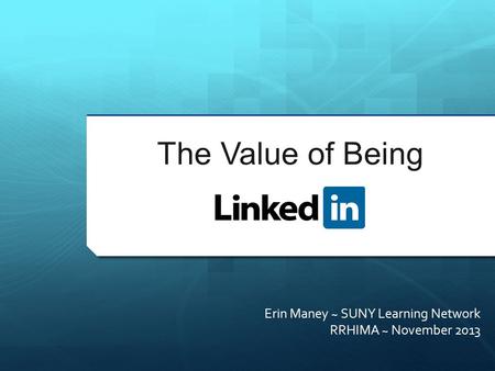 The Value of Being Erin Maney ~ SUNY Learning Network RRHIMA ~ November 2013.