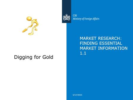 MARKET RESEARCH: FINDING ESSENTIAL MARKET INFORMATION 1.1 5/17/2015 Digging for Gold.
