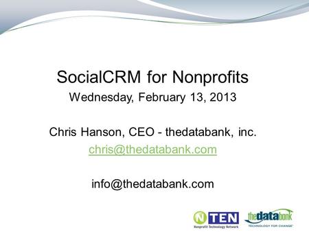 SocialCRM for Nonprofits Wednesday, February 13, 2013 Chris Hanson, CEO - thedatabank, inc.