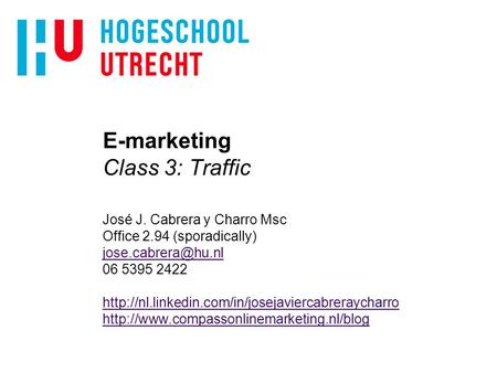 E-marketing Class 3: Traffic José J. Cabrera y Charro Msc Office 2.94 (sporadically) 06 5395 2422