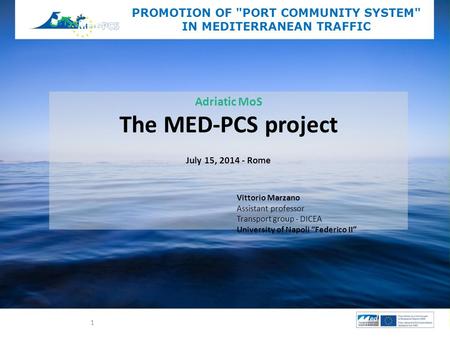 Adriatic MoS The MED-PCS project July 15, 2014 - Rome PROMOTION OF PORT COMMUNITY SYSTEM IN MEDITERRANEAN TRAFFIC Vittorio Marzano Assistant professor.