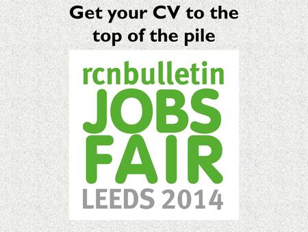 Get your CV to the top of the pile. Frances Pickersgill Development Editor Nursing Standard.