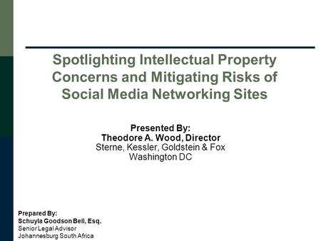 Spotlighting Intellectual Property Concerns and Mitigating Risks of Social Media Networking Sites Presented By: Theodore A. Wood, Director Sterne, Kessler,