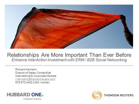Relationships Are More Important Than Ever Before Enhance InterAction Investment with ERM / B2B Social Networking Richard Hermann Director of Sales- ContactNet.