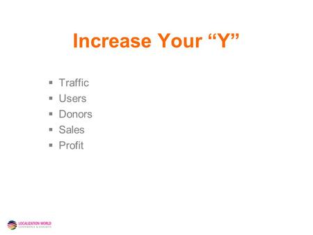 Increase Your “Y”  Traffic  Users  Donors  Sales  Profit.