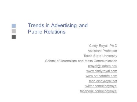 Trends in Advertising and Public Relations Cindy Royal, Ph.D Assistant Professor Texas State University School of Journalism and Mass Communication