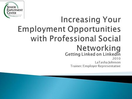 Getting Linked on LinkedIn 2010 LaTasha Johnson Trainer/Employer Representative.