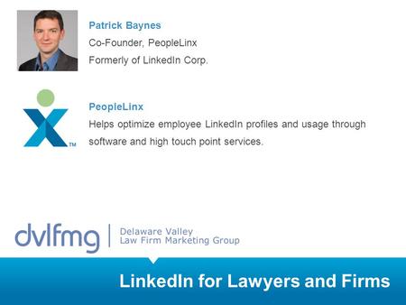 LinkedIn for Lawyers and Firms Patrick Baynes Co-Founder, PeopleLinx Formerly of LinkedIn Corp. PeopleLinx Helps optimize employee LinkedIn profiles and.