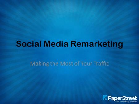 Social Media Remarketing Making the Most of Your Traffic.