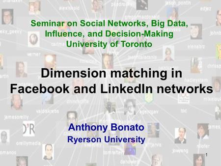 1 Dimension matching in Facebook and LinkedIn networks Anthony Bonato Ryerson University Seminar on Social Networks, Big Data, Influence, and Decision-Making.