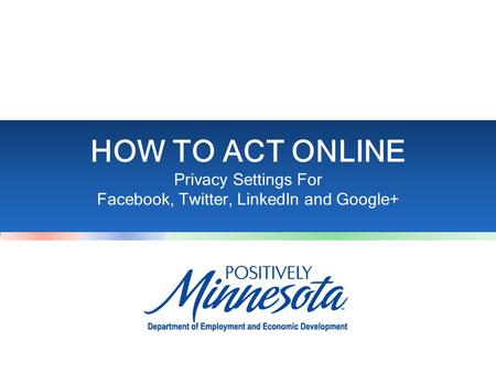 HOW TO ACT ONLINE Privacy Settings For Facebook, Twitter, LinkedIn and Google+