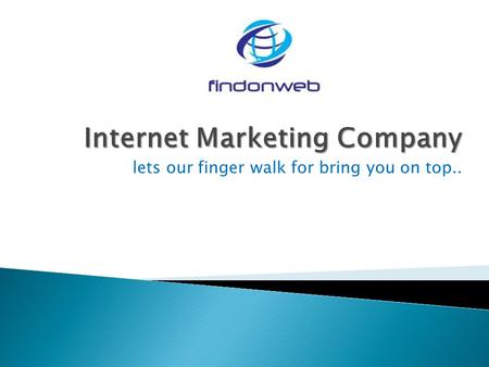 Internet Marketing Company lets our finger walk for bring you on top..