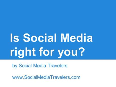 Is Social Media right for you? by Social Media Travelers www.SocialMediaTravelers.com.