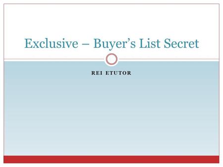 REI ETUTOR Exclusive – Buyer’s List Secret. REI eTutor As a real estate investor your buyer’s list is one of your most valuable assets. If you have already.