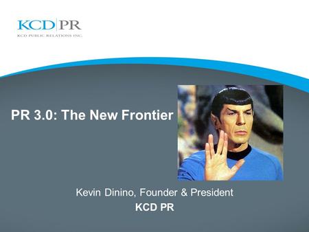 PR 3.0: The New Frontier Kevin Dinino, Founder & President KCD PR.