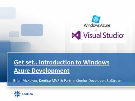 Get set.. Introduction to Windows Azure Development Brian McKeiver, Kentico MVP & Partner/Senior Developer, BizStream.