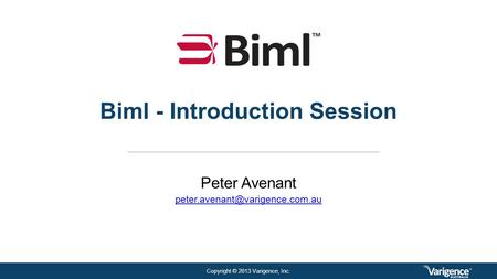 Copyright © 2013 Varigence, Inc. Biml - Introduction Session Peter Avenant