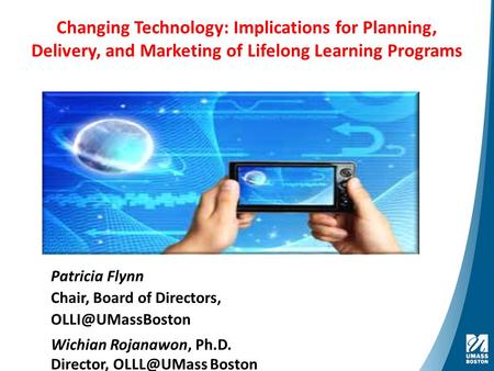 Changing Technology: Implications for Planning, Delivery, and Marketing of Lifelong Learning Programs Patricia Flynn Chair, Board of Directors,