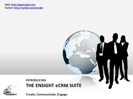 INTRODUCING THE ENSIGHT eCRM SUITE Create. Communicate. Engage. Web:  Twitter: