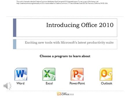 Introducing Office 2010 Exciting new tools with Microsoft’s latest productivity suite Choose a program to learn about ExcelPowerPointOutlookWord This.
