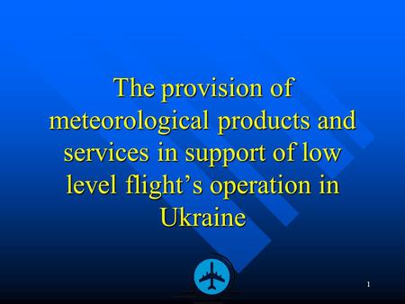 1 The provision of meteorological products and services in support of low level flight’s operation in Ukraine.