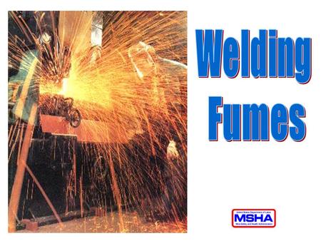 Welding Fumes v What Are Welding Fumes ? v Health Hazards v MSHA Regulations v Sampling Methods v Controls.
