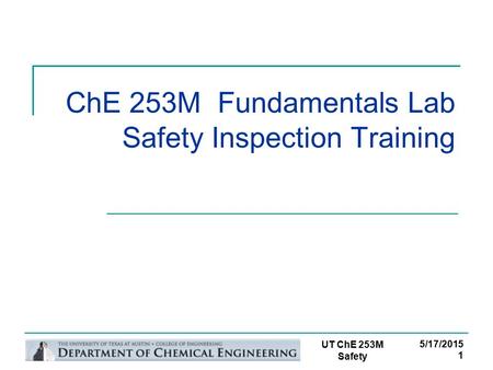 1 UT ChE 253M Safety 5/17/2015 ChE 253M Fundamentals Lab Safety Inspection Training.