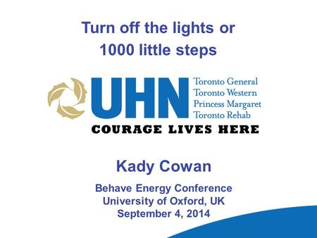 Turn off the lights or 1000 little steps Kady Cowan Behave Energy Conference University of Oxford, UK September 4, 2014.