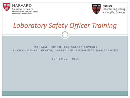 MARYAM BORTON, LAB SAFETY ADVISOR ENVIRONMENTAL HEALTH, SAFETY AND EMERGENCY MANAGEMENT SEPTEMBER 2014 Laboratory Safety Officer Training.