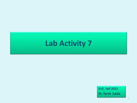 Lab Activity 7 IUG, Fall 2012 Dr. Tarek Zaida IUG, Fall 2012 Dr. Tarek Zaida 1.