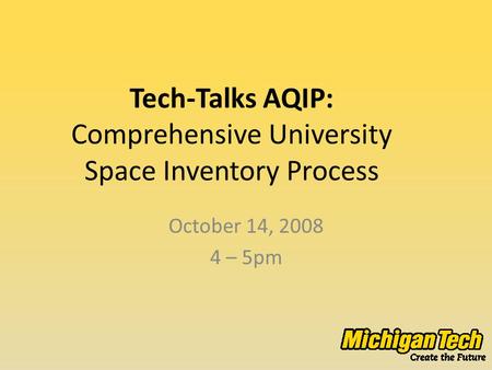 Tech-Talks AQIP: Comprehensive University Space Inventory Process October 14, 2008 4 – 5pm.